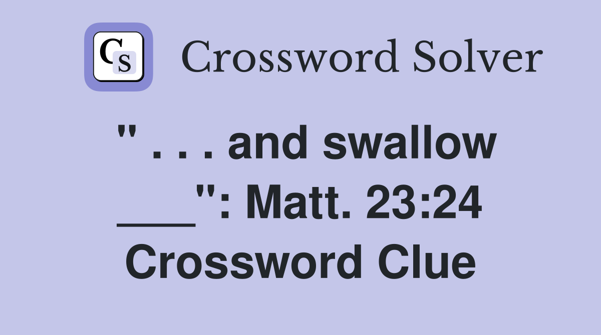 " . . . and swallow ___": Matt. 23:24 Crossword Clue