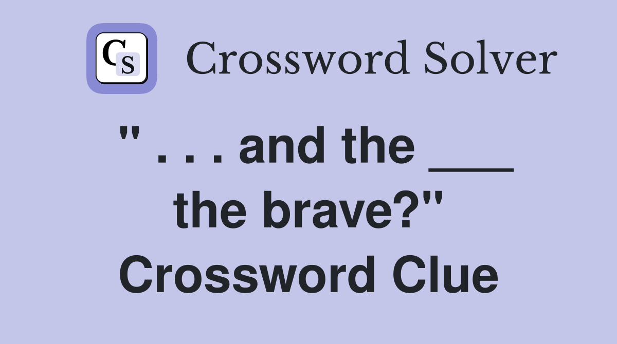 " . . . and the ___ the brave?" Crossword Clue