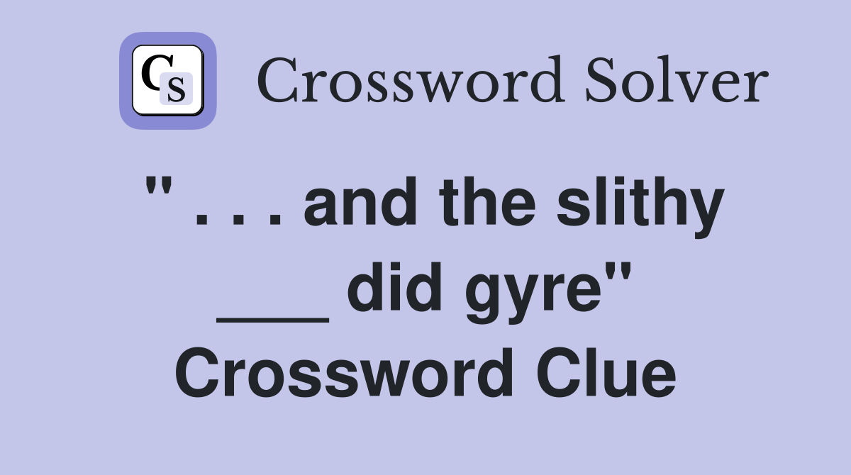 " . . . and the slithy ___ did gyre" Crossword Clue