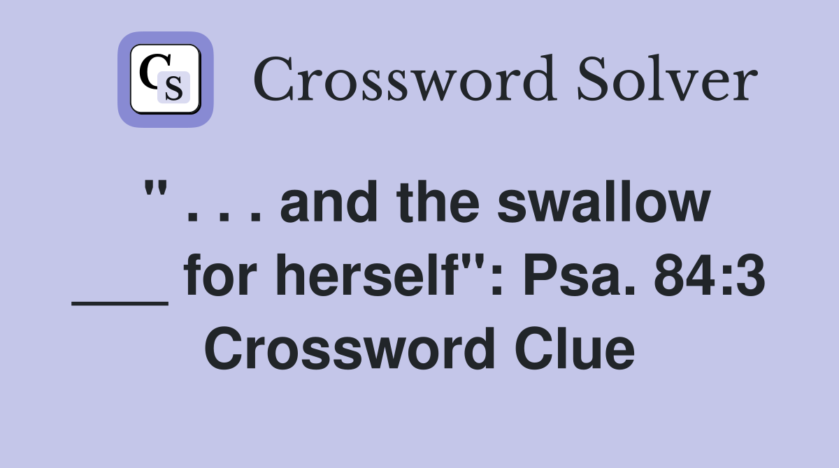 " . . . and the swallow ___ for herself": Psa. 84:3 Crossword Clue