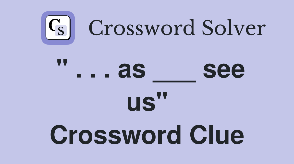" . . . as ___ see us" Crossword Clue