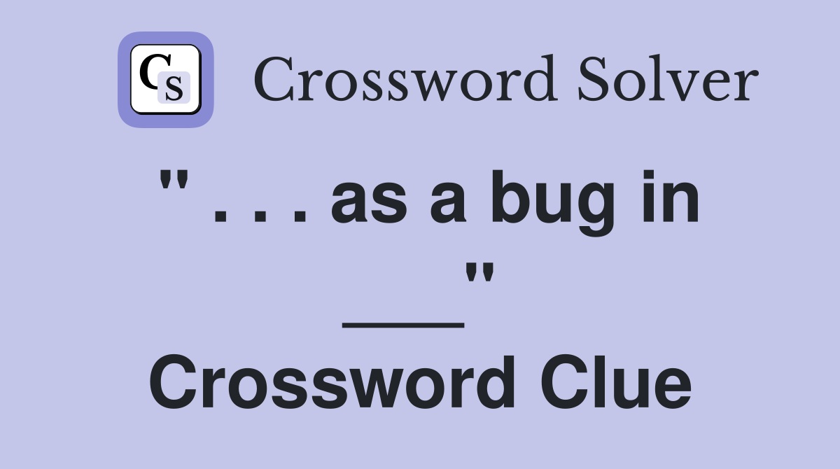 " . . . as a bug in ___" Crossword Clue