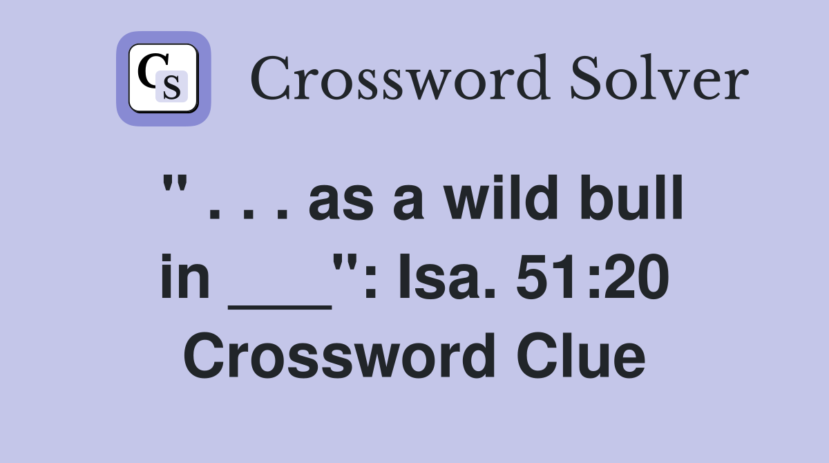 " . . . as a wild bull in ___": Isa. 51:20 Crossword Clue