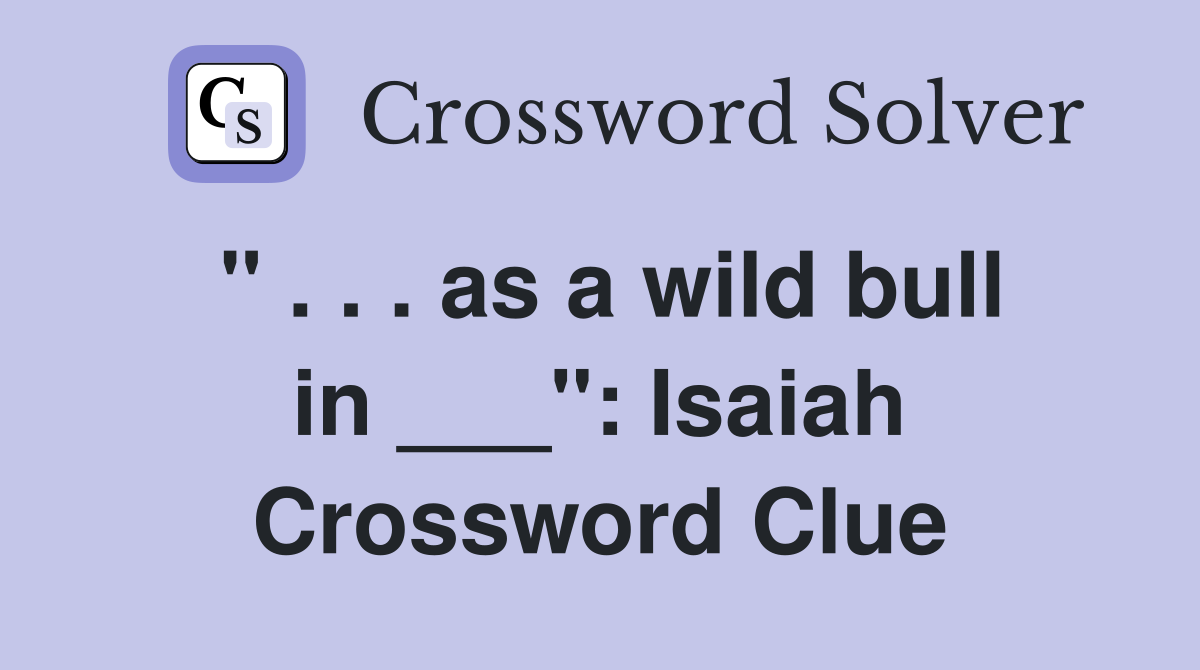 " . . . as a wild bull in ___": Isaiah Crossword Clue