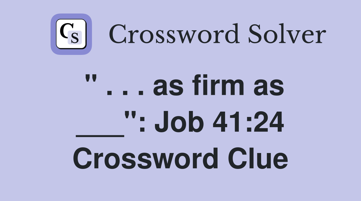 " . . . as firm as ___": Job 41:24 Crossword Clue