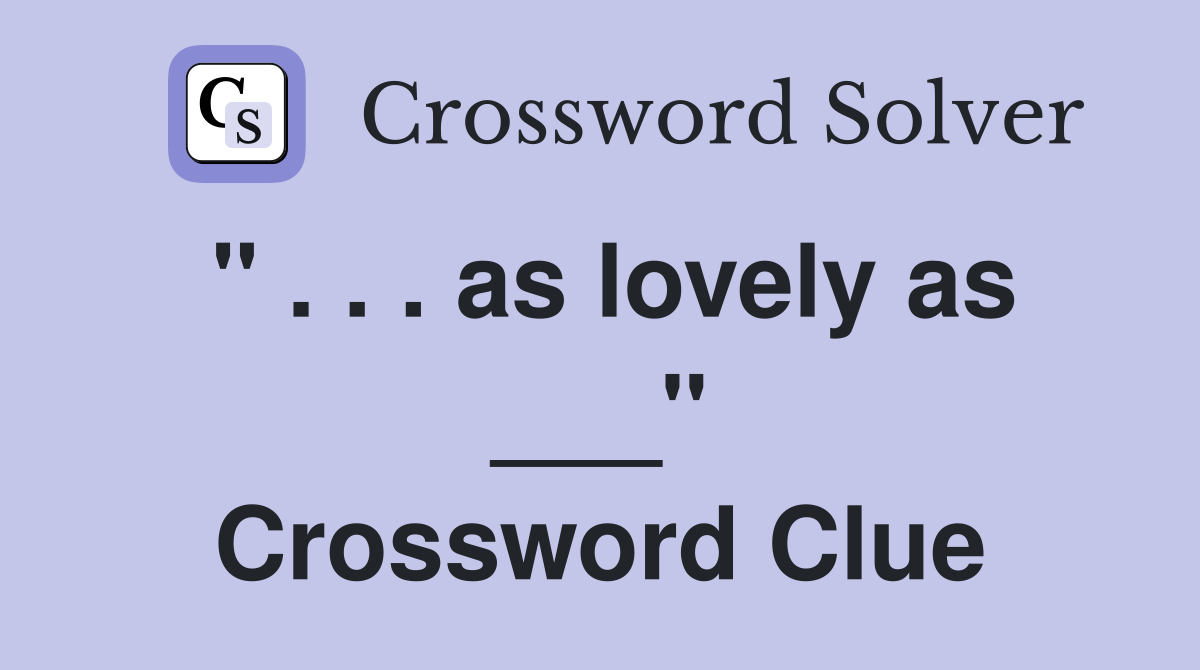 " . . . as lovely as ___" Crossword Clue