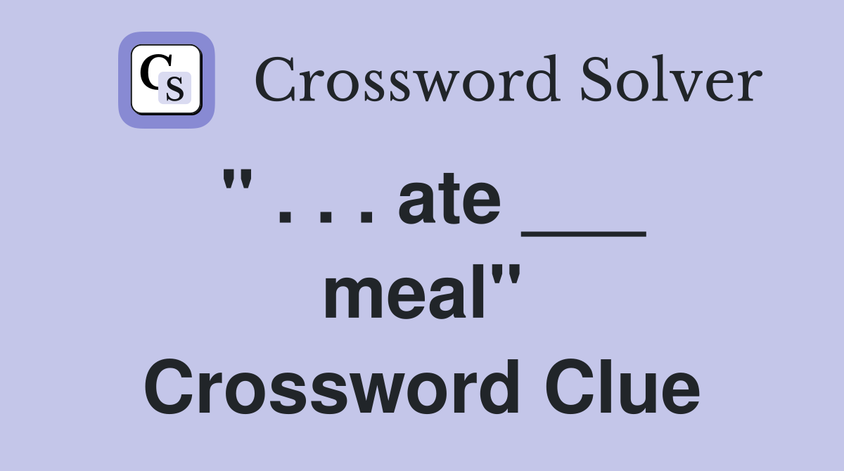 " . . . ate ___ meal" Crossword Clue
