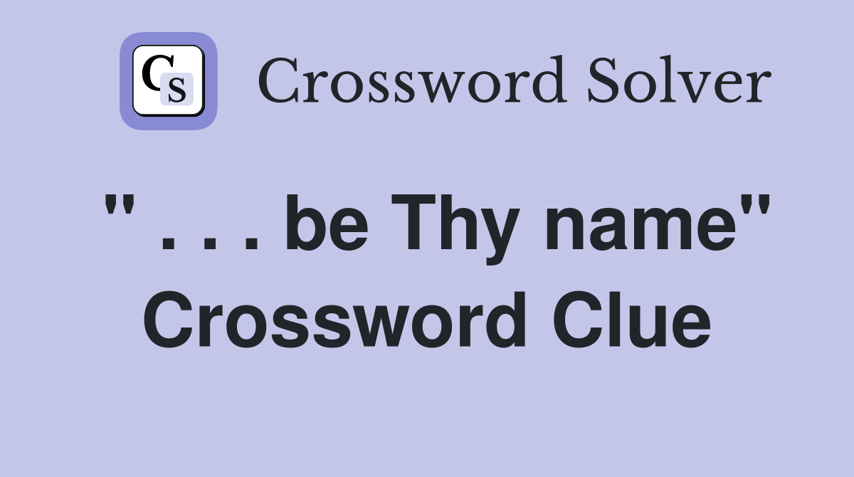 " . . . be Thy name" Crossword Clue