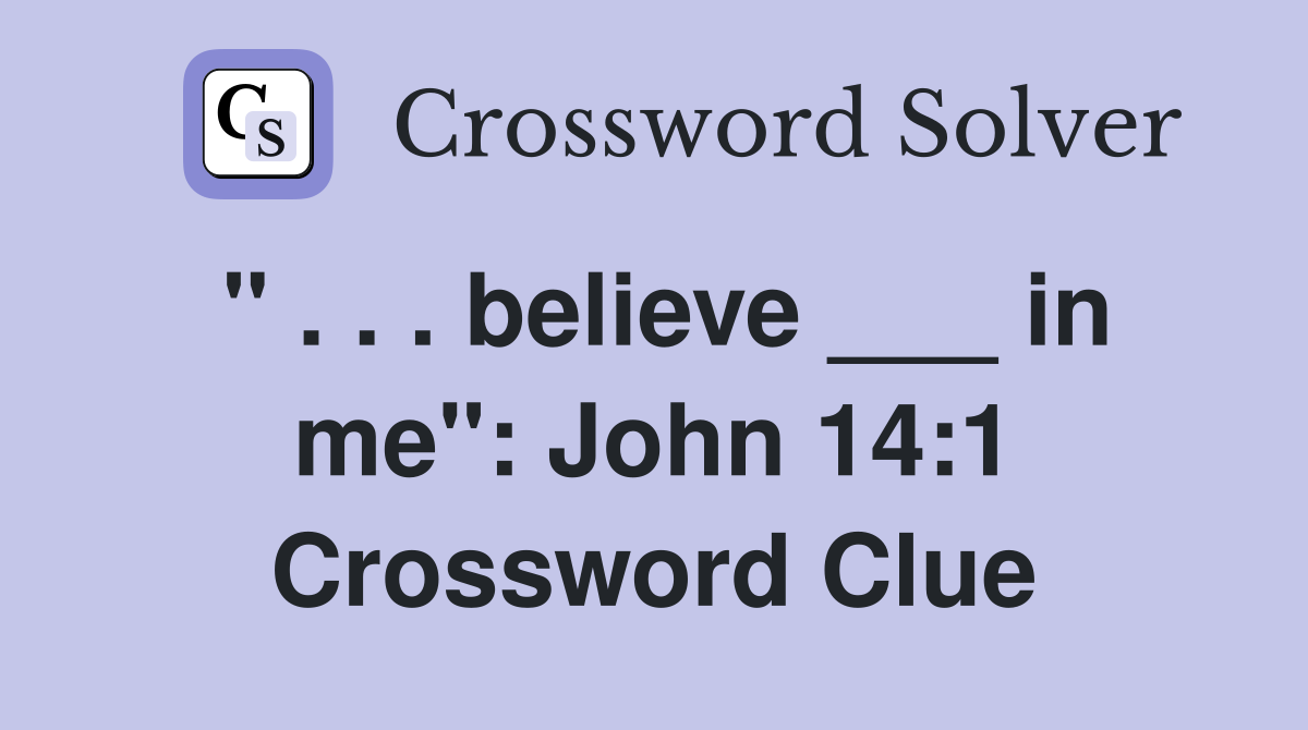 " . . . believe ___ in me": John 14:1 Crossword Clue