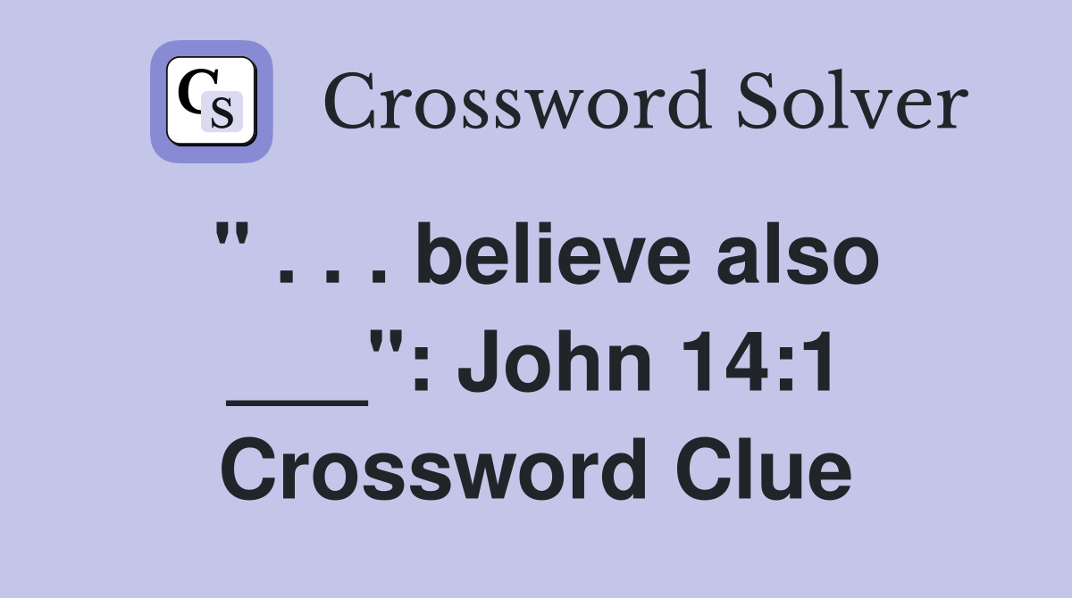 " . . . believe also ___": John 14:1 Crossword Clue