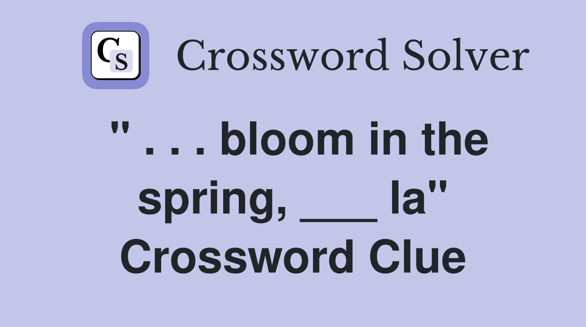 " . . . bloom in the spring, ___ la" Crossword Clue