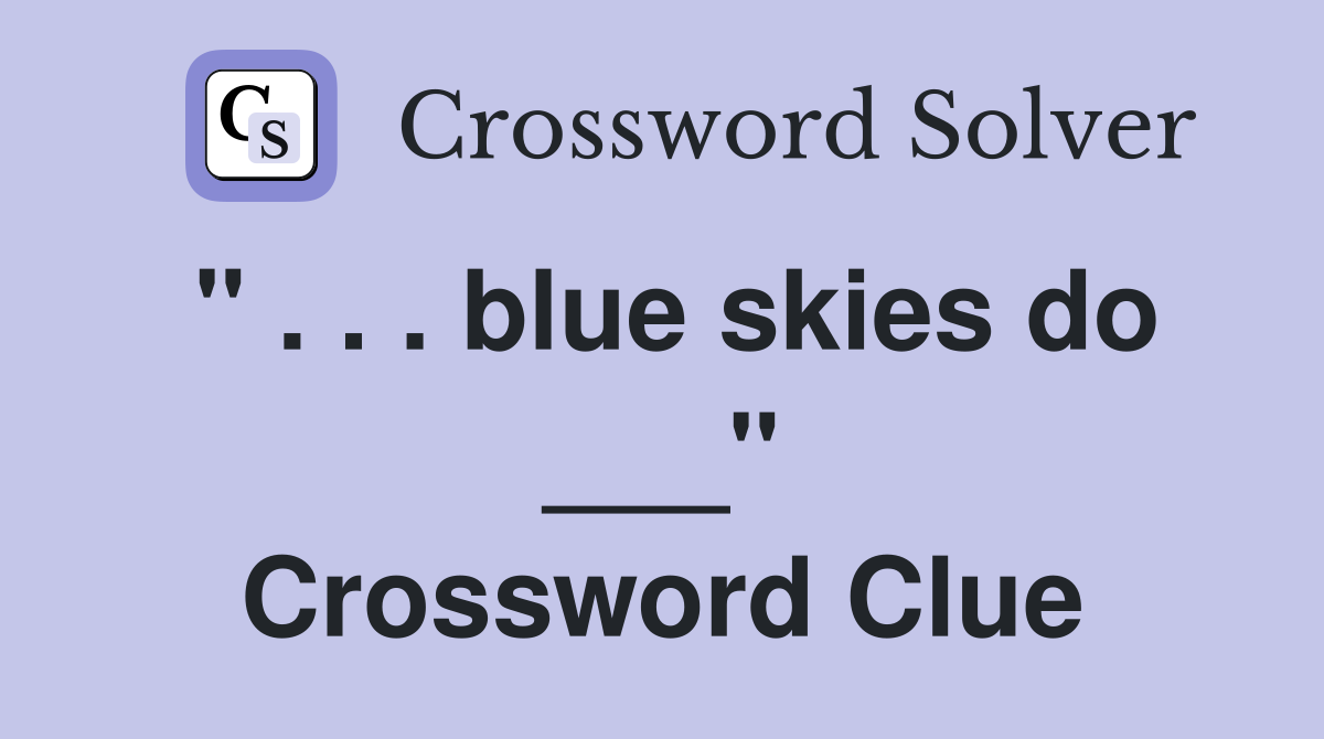 " . . . blue skies do ___" Crossword Clue