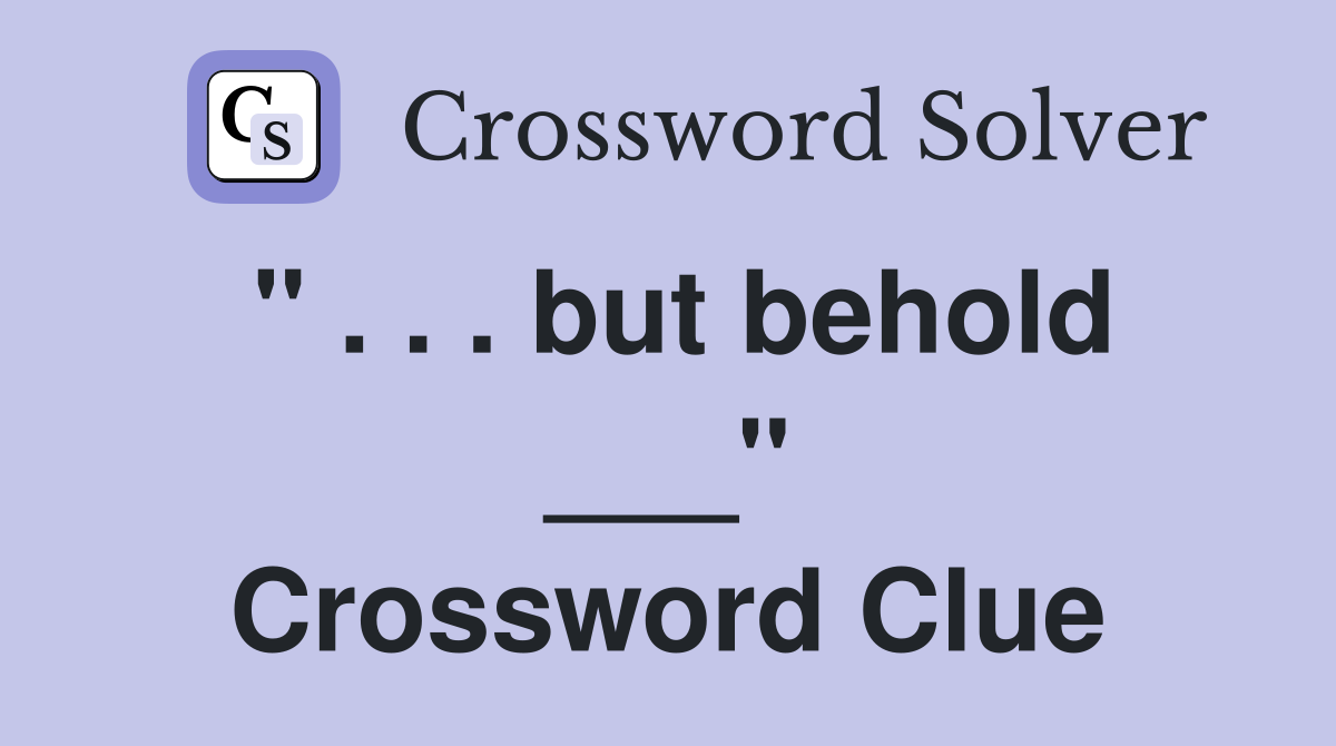 " . . . but behold ___" Crossword Clue