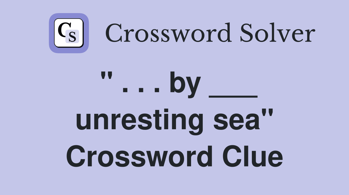 " . . . by ___ unresting sea" Crossword Clue