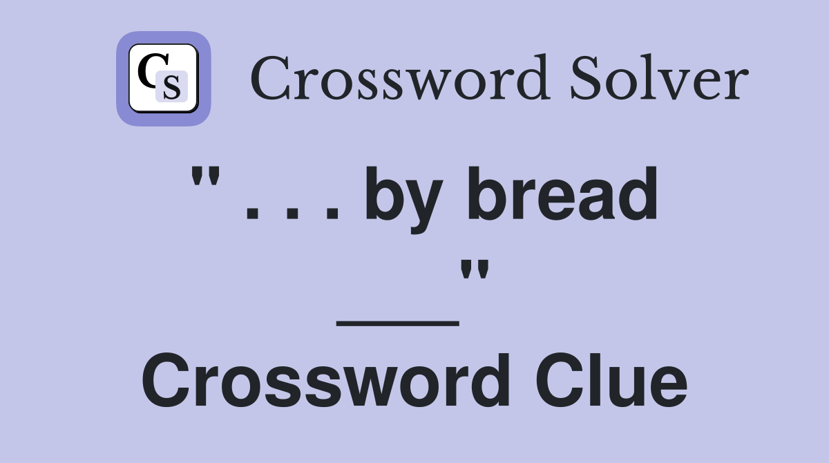 " . . . by bread ___" Crossword Clue