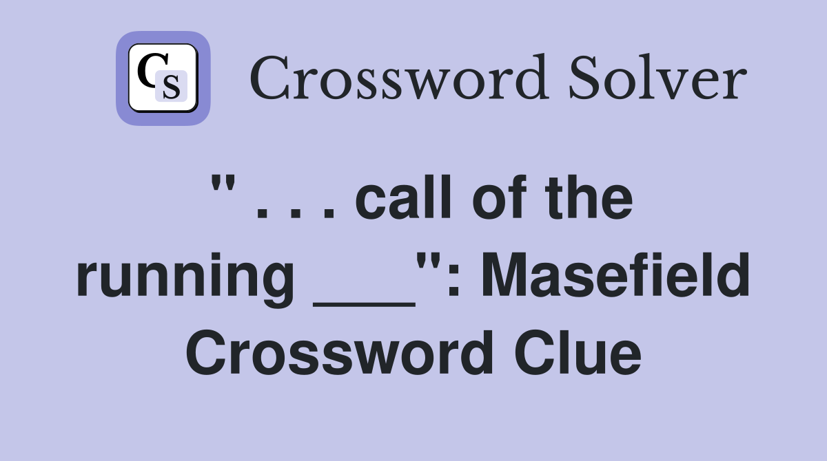 " . . . call of the running ___": Masefield Crossword Clue