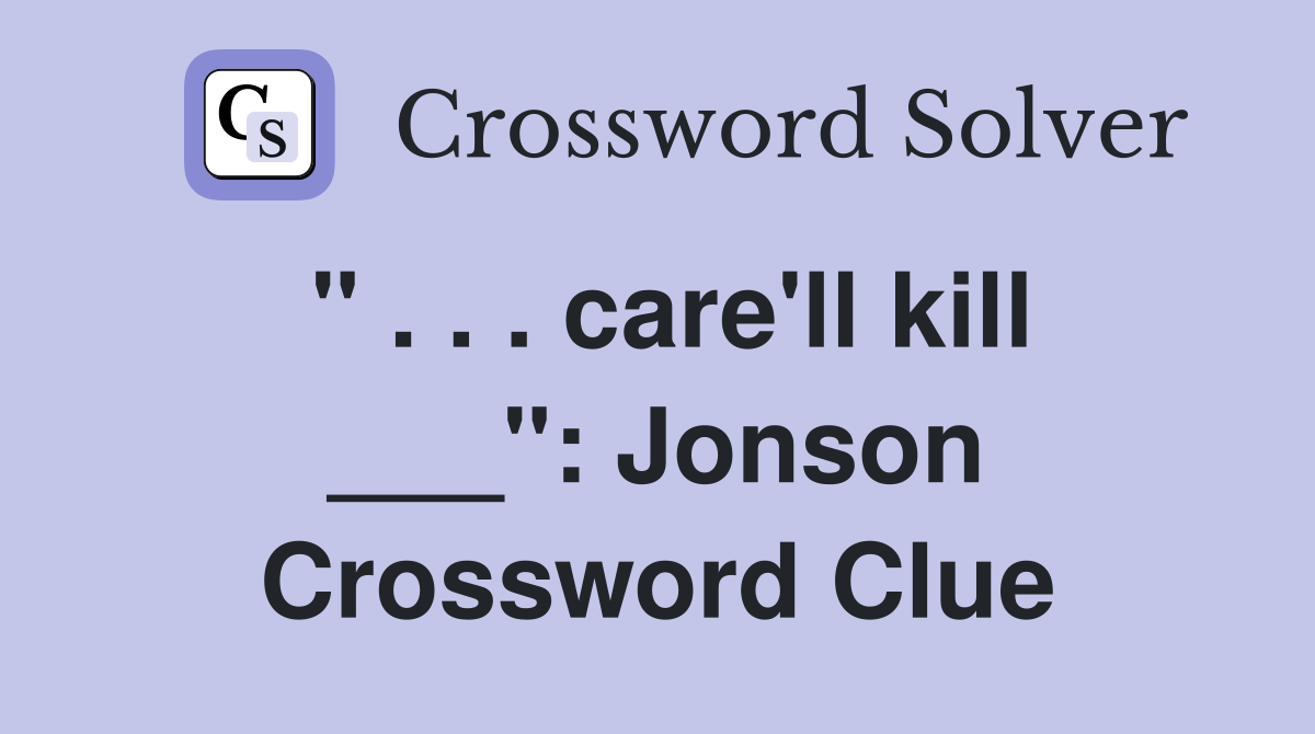 " . . . care'll kill ___": Jonson Crossword Clue