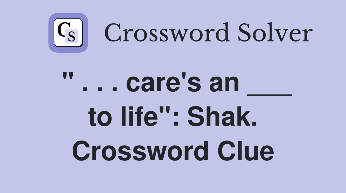 " . . . care's an ___ to life": Shak. Crossword Clue