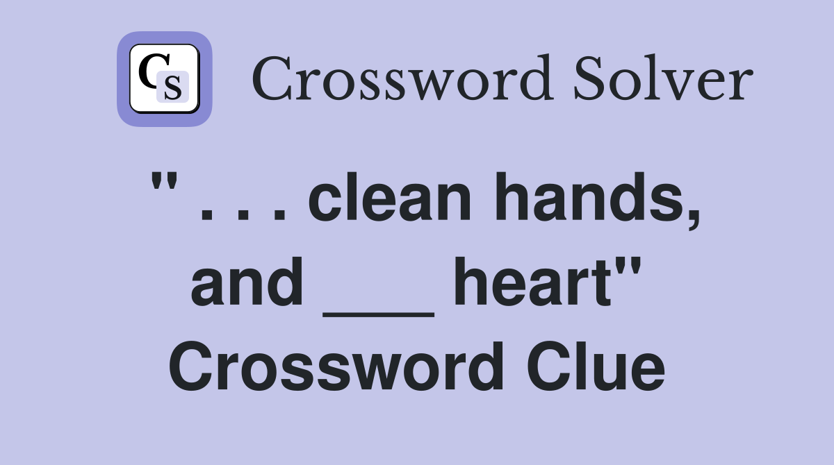 " . . . clean hands, and ___ heart" Crossword Clue