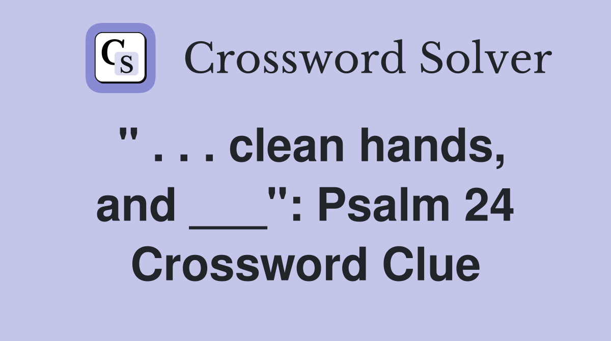 " . . . clean hands, and ___": Psalm 24 Crossword Clue