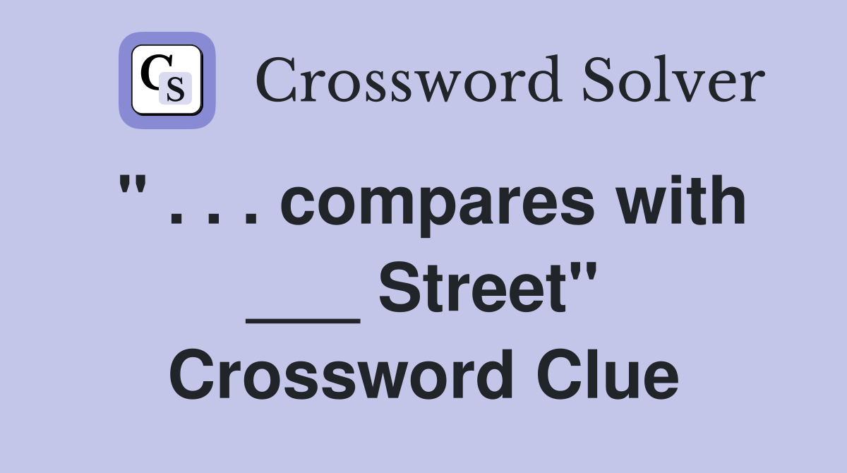 " . . . compares with ___ Street" Crossword Clue