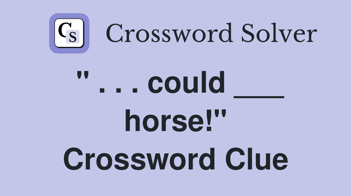 " . . . could ___ horse!" Crossword Clue
