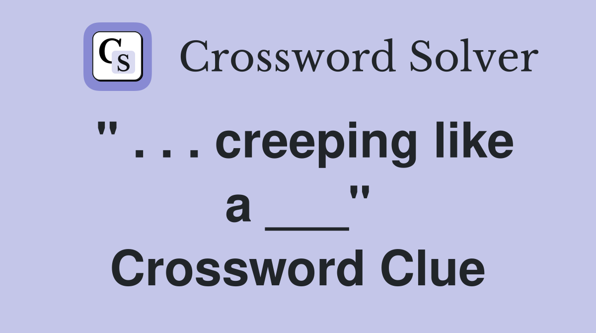 " . . . creeping like a ___" Crossword Clue