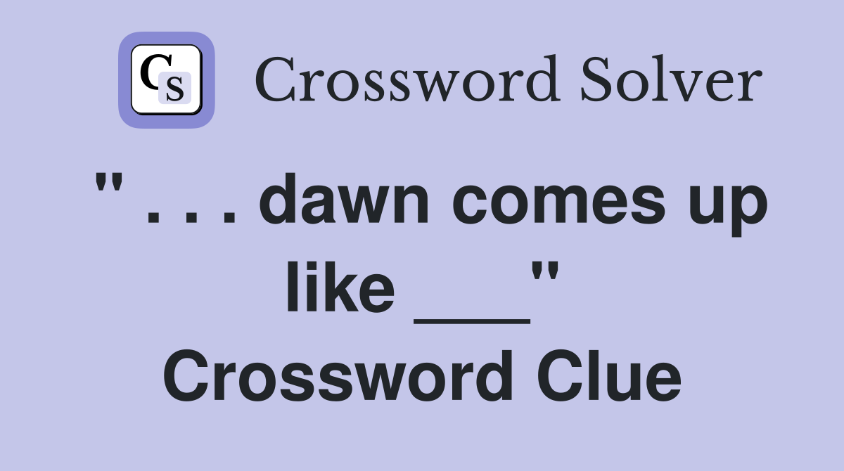 " . . . dawn comes up like ___" Crossword Clue