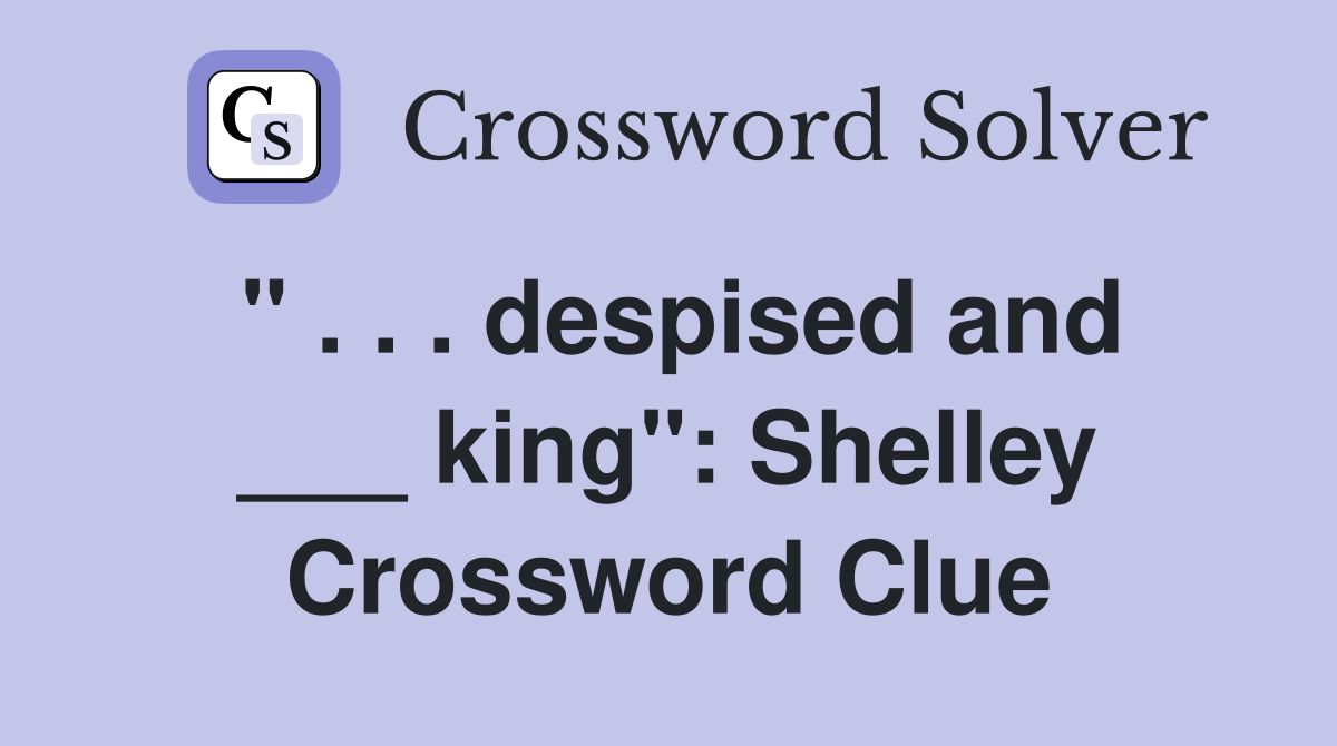 " . . . despised and ___ king": Shelley Crossword Clue