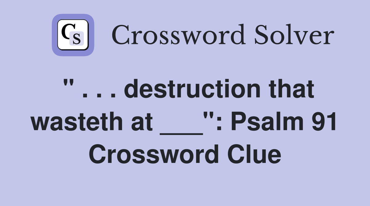 " . . . destruction that wasteth at ___": Psalm 91 Crossword Clue