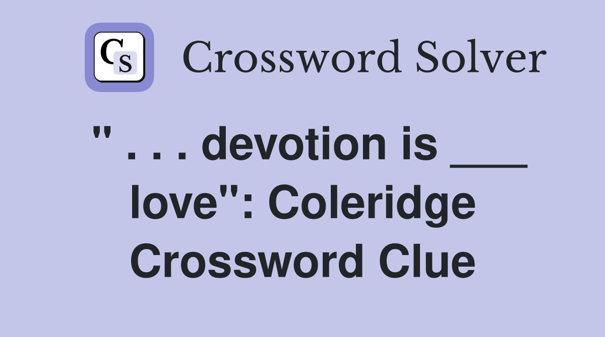 " . . . devotion is ___ love": Coleridge Crossword Clue
