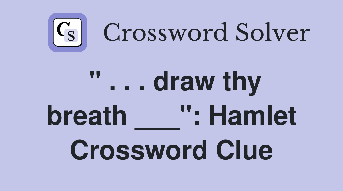 " . . . draw thy breath ___": Hamlet Crossword Clue