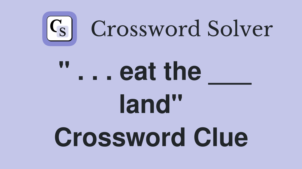 " . . . eat the ___ land" Crossword Clue