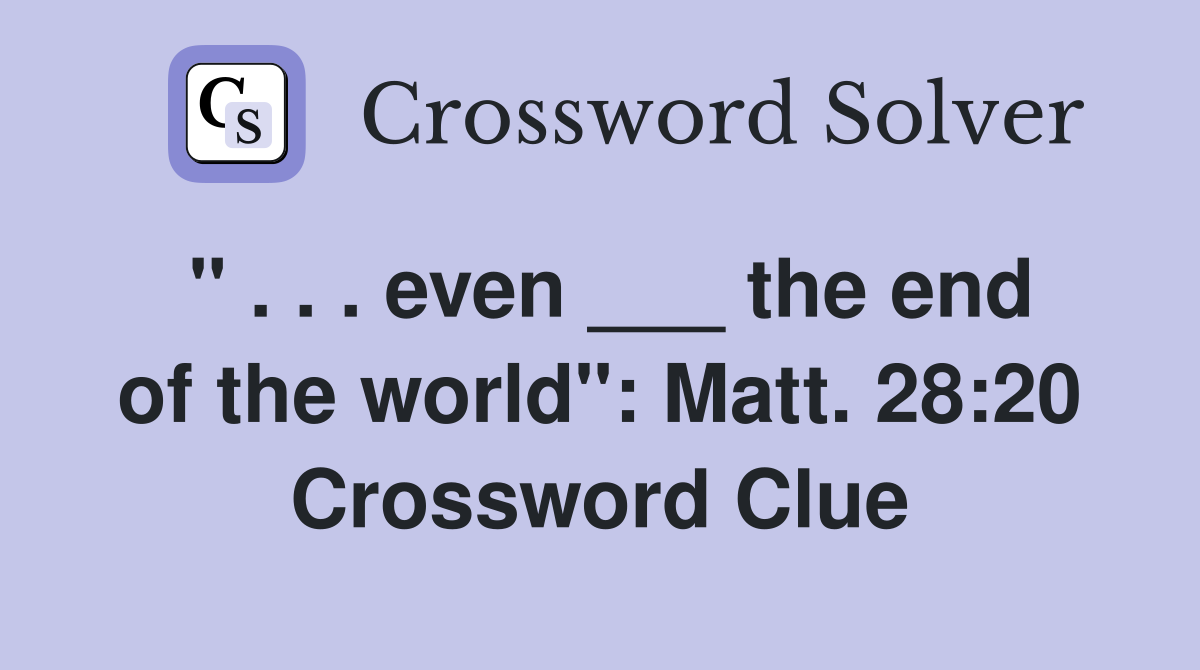 " . . . even ___ the end of the world": Matt. 28:20 Crossword Clue