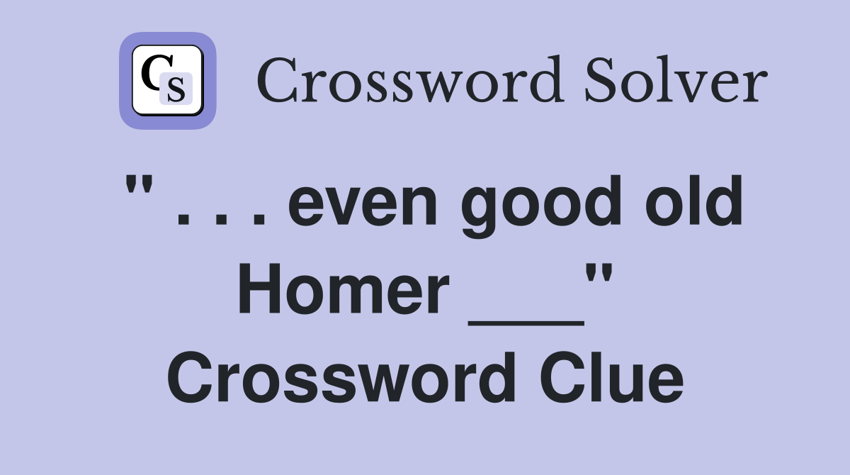 " . . . even good old Homer ___" Crossword Clue