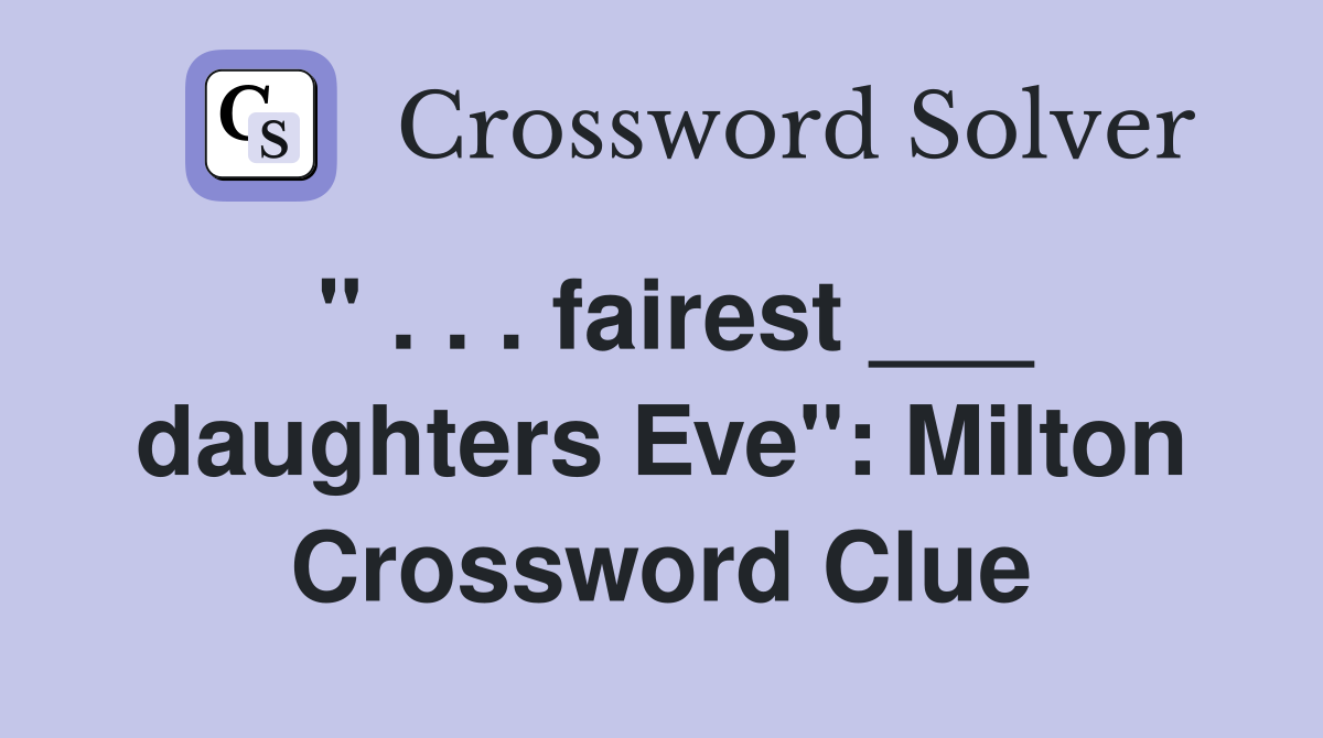 " . . . fairest ___ daughters Eve": Milton Crossword Clue