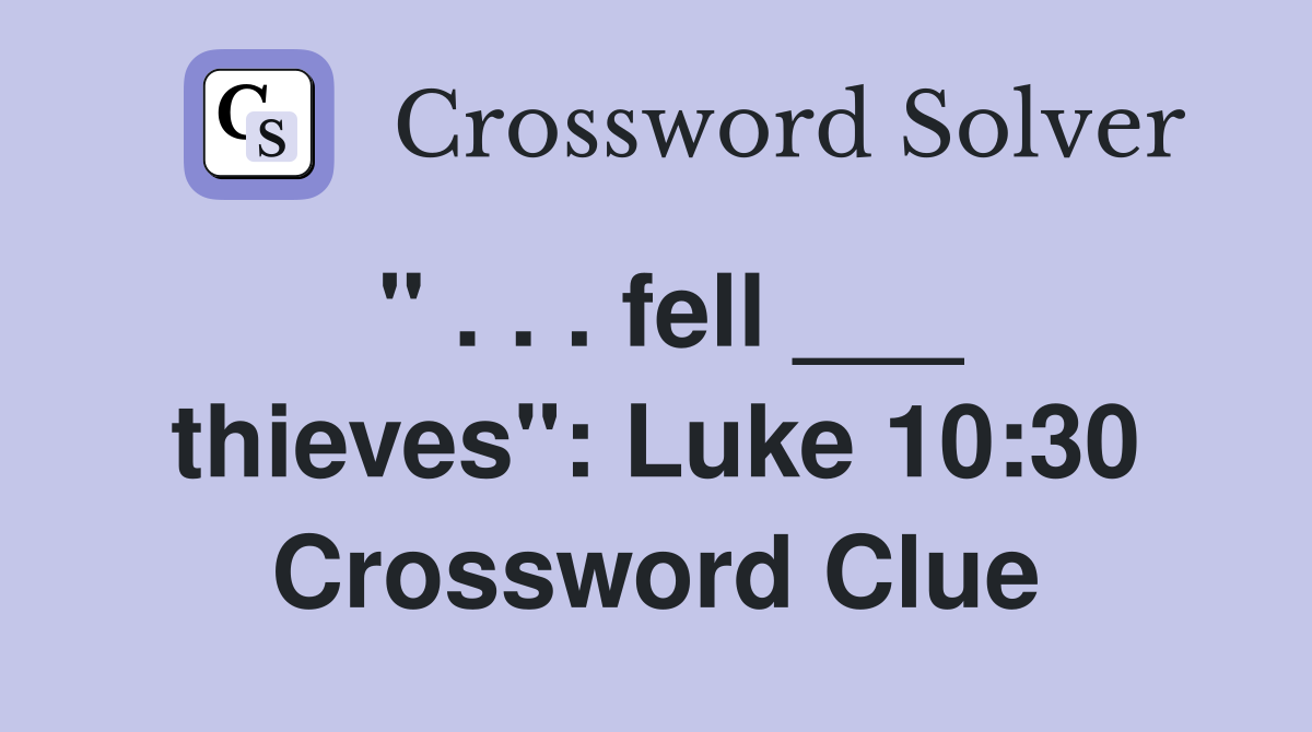 " . . . fell ___ thieves": Luke 10:30 Crossword Clue