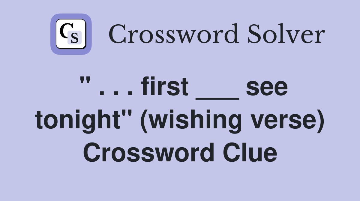 " . . . first ___ see tonight" (wishing verse) Crossword Clue