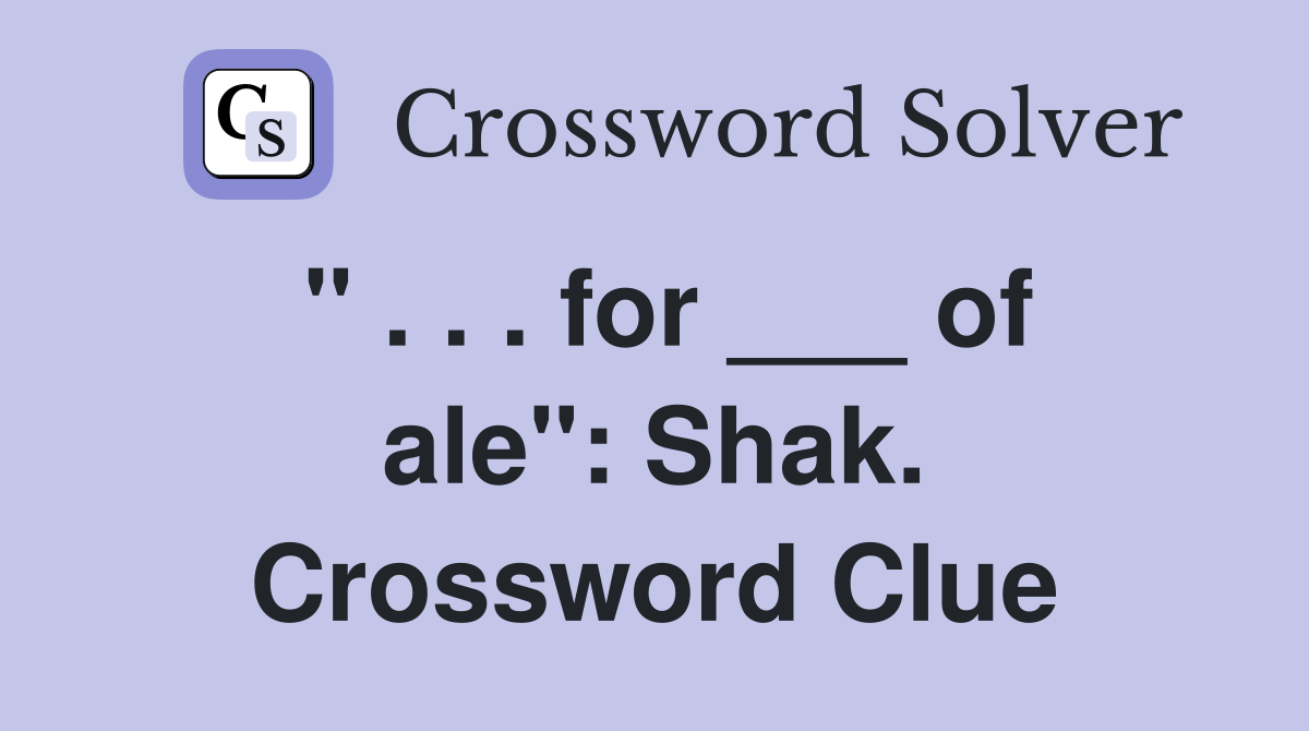 " . . . for ___ of ale": Shak. Crossword Clue