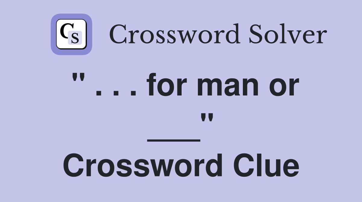" . . . for man or ___" Crossword Clue