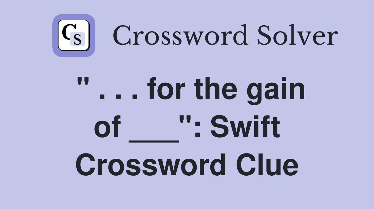 " . . . for the gain of ___": Swift Crossword Clue