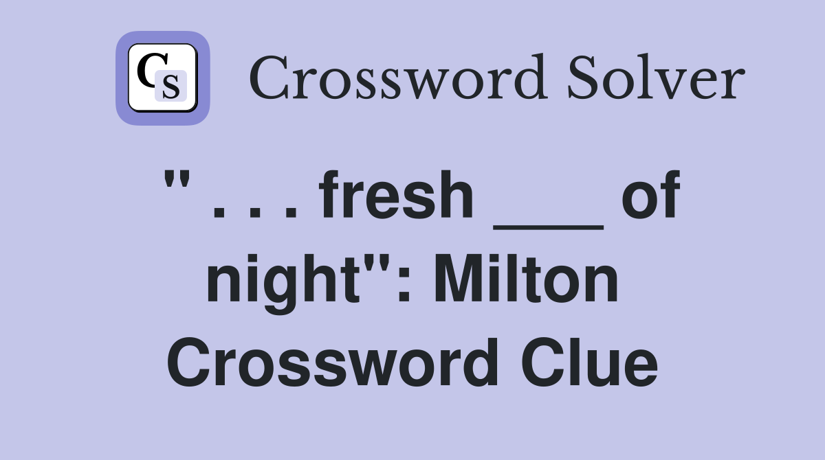 " . . . fresh ___ of night": Milton Crossword Clue