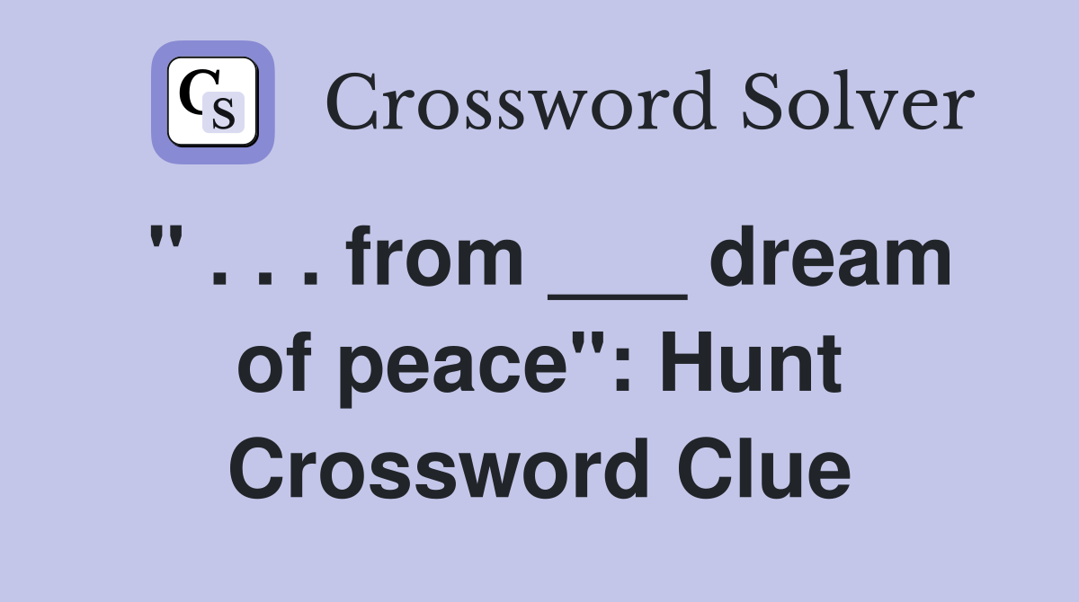" . . . from ___ dream of peace": Hunt Crossword Clue