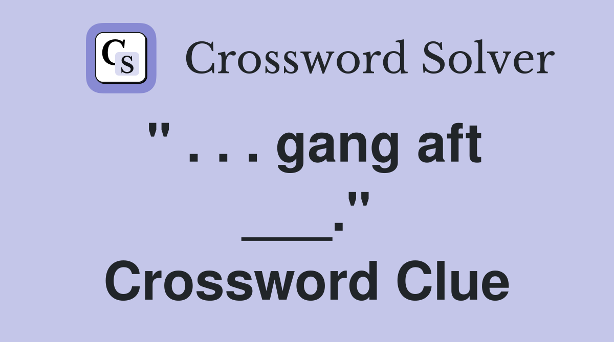 " . . . gang aft ___." Crossword Clue
