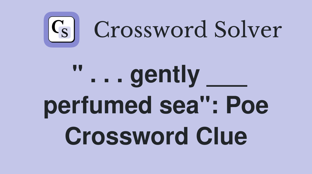 " . . . gently ___ perfumed sea": Poe Crossword Clue