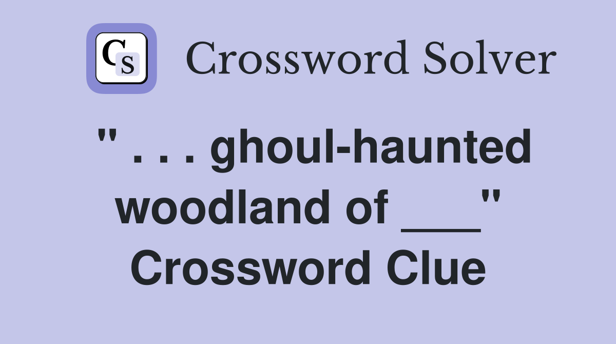 " . . . ghoul-haunted woodland of ___" Crossword Clue
