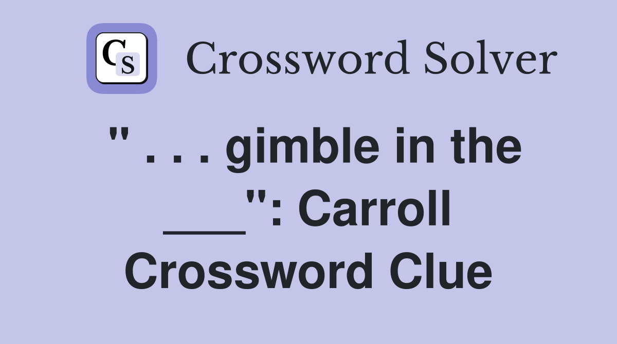 " . . . gimble in the ___": Carroll Crossword Clue