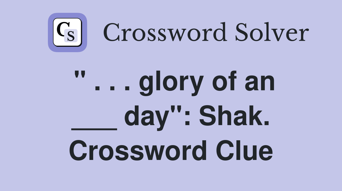 " . . . glory of an ___ day": Shak. Crossword Clue