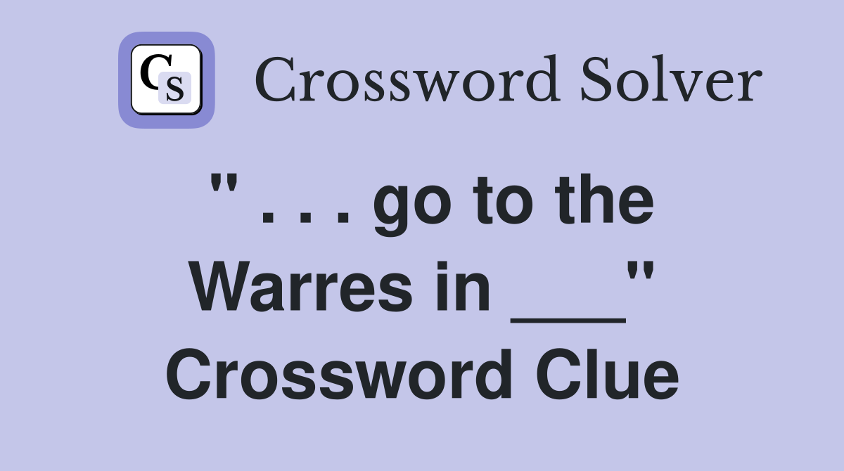 " . . . go to the Warres in ___" Crossword Clue