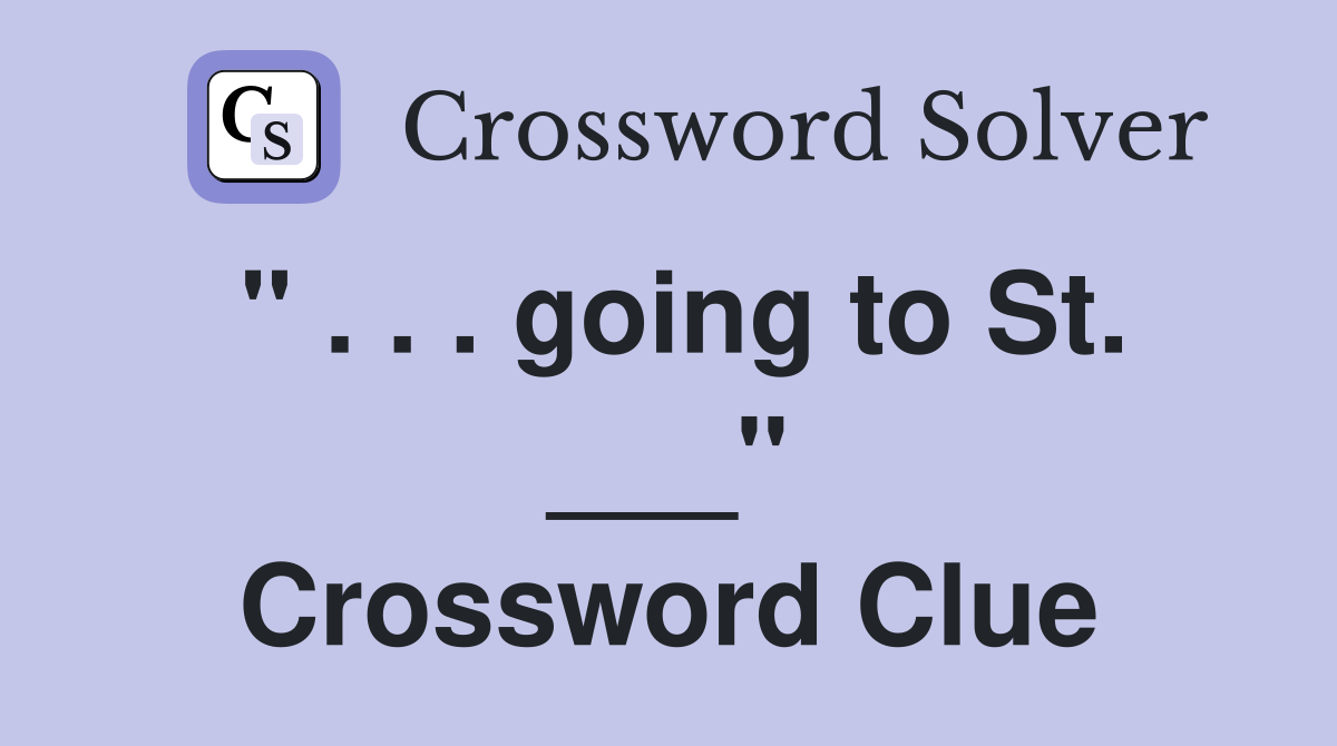 " . . . going to St. ___" Crossword Clue